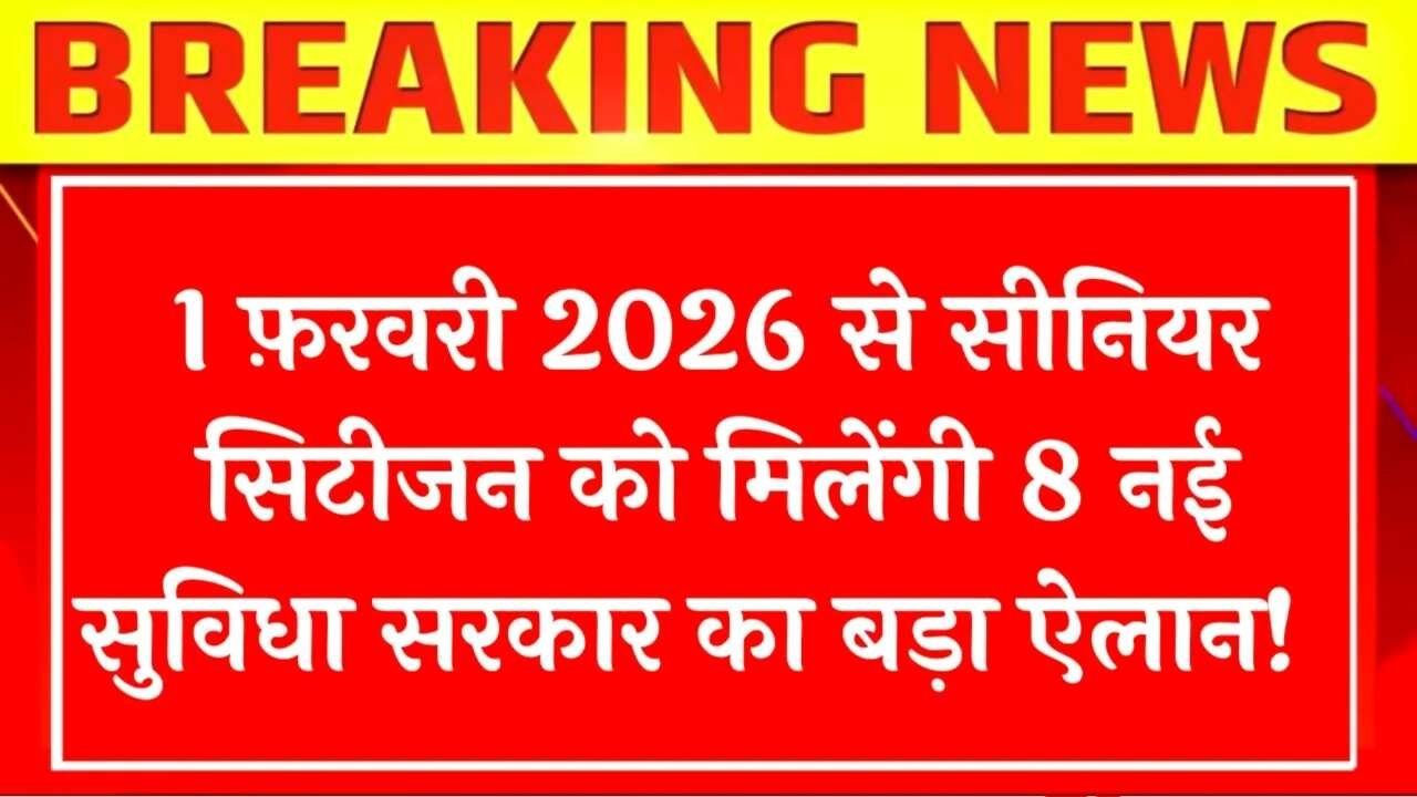 Senior Citizen Scheme 2026: सरकार ने किया बड़ा ऐलान! 1 फ़रवरी 2026 से सीनियर सिटीजन को मिलेंगी 8 नई सुविधाएं